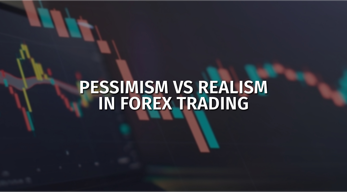 Pessimism vs realism in Forex trading 